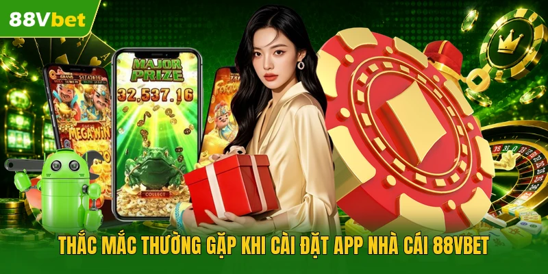 Thắc mắc thường gặp khi cài đặt app 88VBET